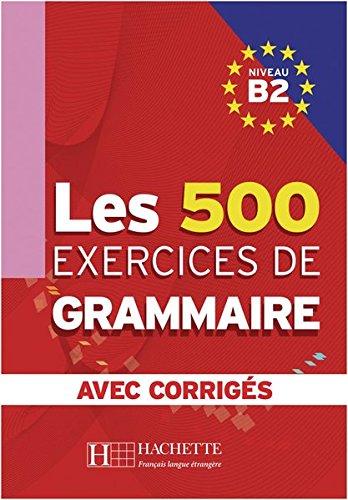 Les 500 exercices de grammaire B2: Livre de l'élève + corrigés