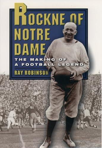 Rockne of Notre Dame: The Making of a Football Legend