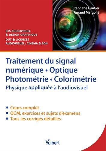 Traitement du signal numérique, optique photométrie, colorimétrie : physique appliquée à l'audiovisuel, cours, QCM & exercices corrigés : BTS audiovisuel & design graphique, DUT & licences audiovisuel, cinéma & son