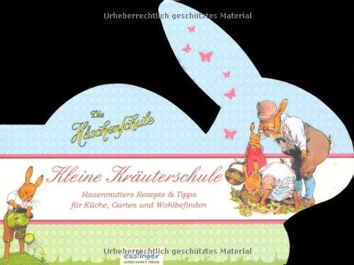 Kleine Kräuterschule: Hasenmutters Rezepte & Tipps für Küche, Garten und Wohlbefinden