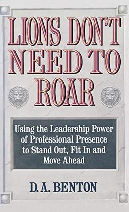 Lions Don't Need to Roar: Using the Leadership Power of Personal Presence to Stand Out, Fit in and Move Ahead