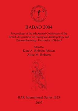 BABAO 2004: Proceedings of the 6th Annual Conference of the British Association for Biological Anthropology and Osteoarchaeology, University of ... Archaeological Reports British Series, 1623)