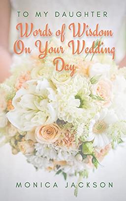 To My Daughter: Words of Wisdom On Your Wedding Day