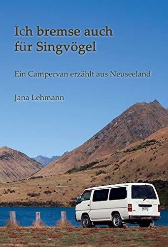 Ich bremse auch für Singvögel: Ein Campervan erzählt aus Neuseeland