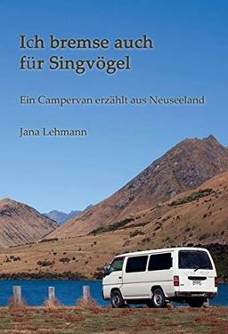 Ich bremse auch für Singvögel: Ein Campervan erzählt aus Neuseeland