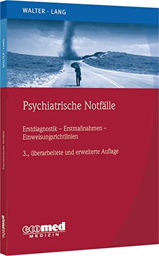 Psychiatrische Notfälle: Erstmaßnahmen - Einweisungsrichtlinien - Fallbeispiele