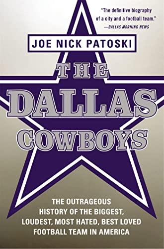 The Dallas Cowboys: The Outrageous History of the Biggest, Loudest, Most Hated, Best Loved Football Team in America