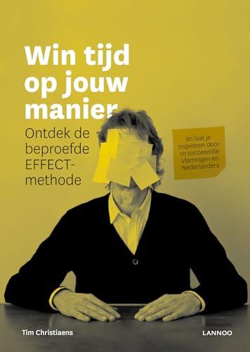 Win tijd op jouw manier: Ontdek de beproefde EFFECT-methode en laat je inspireren door 10 succesvolle Vlamingen en Nederlanders