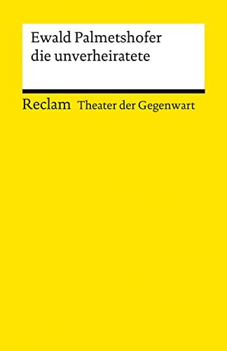 die unverheiratete: [Theater der Gegenwart] (Reclams Universal-Bibliothek)