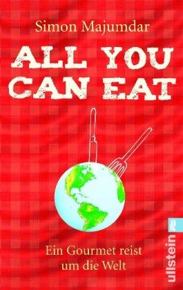 All you can eat: Ein Gourmet reist um die Welt