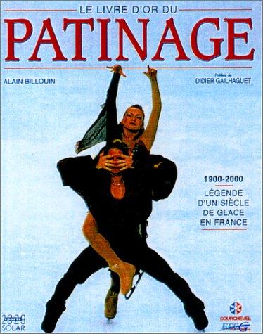 Le livre d'or du patinage : 1900-2000, légende d'un siècle de glace en France