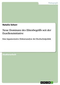 Neue Dominanz des Elitenbegriffs seit der Exzellenzinitiative: Eine Argumentative Diskursanalyse der Hochschulpolitik