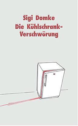 Die Kühlschrank-Verschwörung: Mit einem Hintergrundgespräch zwischen der Hauptfigur Rolf Sikorski und Autor Sigi Domke