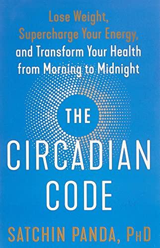 The Circadian Code: Lose Weight, Supercharge Your Energy, and Transform Your Health from Morning to Midnight