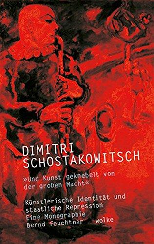 Dimitri Schostakowitsch: »Und Kunst geknebelt von der groben Macht« Künstlerische Identität und staatliche Repression Eine Monographie