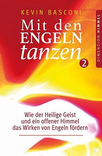 Mit den Engeln tanzen (Band 2): Wie der Heilige Geist und ein offener Himmel das Wirken von Engeln fördern