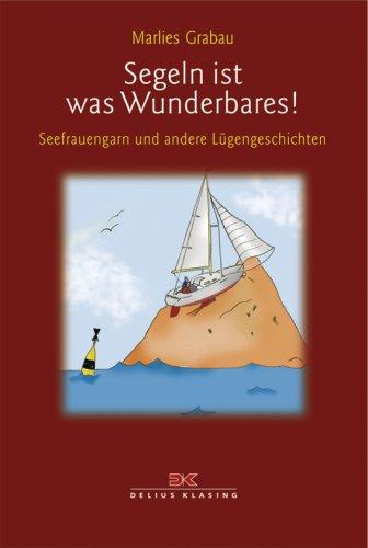 Segeln ist was Wunderbares! Seefrauengarn und andere Lügengeschichten