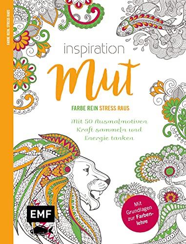 Inspiration Mut – Mit 50 Ausmalmotiven Kraft sammeln und Energie tanken: Mit allen Grundlagen zur Farbenlehre und Tipps zum Kolorieren – Farbe rein, Stress raus