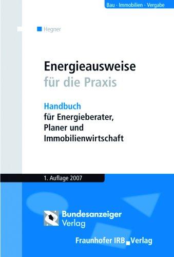 Energieausweise für die Praxis: Handbuch für Energieberater, Planer und Immobilienwirtschaft