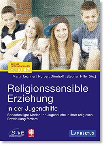 Religionssensible Erziehung in der Jugendhilfe: Benachteiligte Kinder und Jugendliche in ihrer religiösen Entwicklung fördern