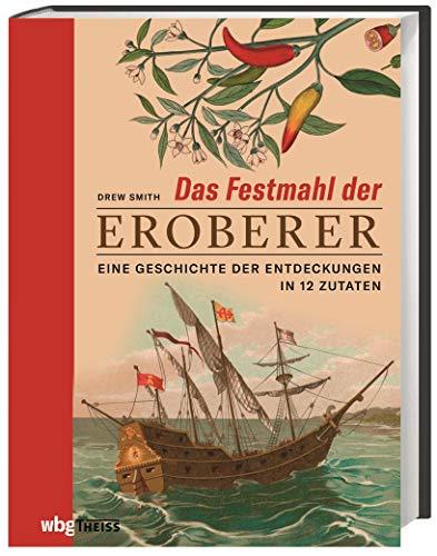 Das Festmahl der Eroberer. Eine Geschichte der Entdeckungen in zwölf Zutaten. Wie Kartoffeln, Mais und Schokolade die Welt veränderten: Reich illustrierter Band zur Kulturgeschichte der Ernährung