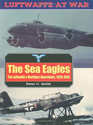 The Sea Eagles: The Luftwaffe's Maritime Operations 1939-1945 (Luftwaffe at War, 17)