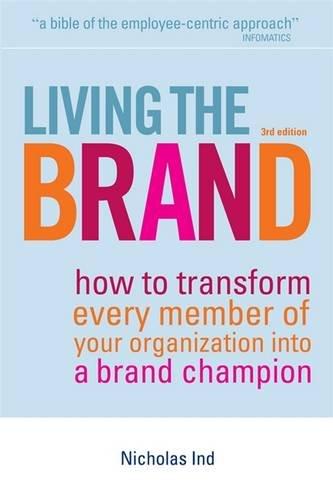 Living the Brand: How to Transform Every Member of Your Organization into a Brand Champion