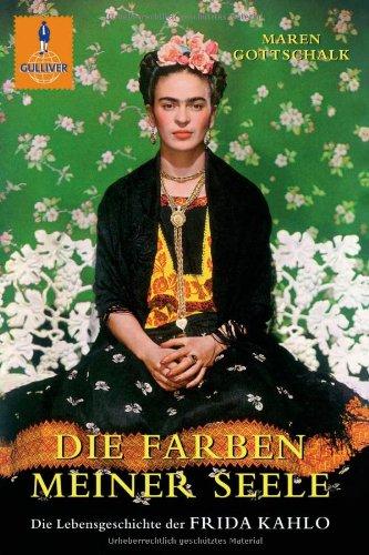 Die Farben meiner Seele: Die Lebensgeschichte der Frida Kahlo (Gulliver)