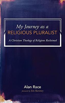 My Journey as a Religious Pluralist: A Christian Theology of Religions Reclaimed