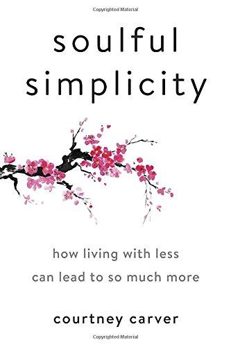 Soulful Simplicity: How Living with Less Can Lead to So Much More