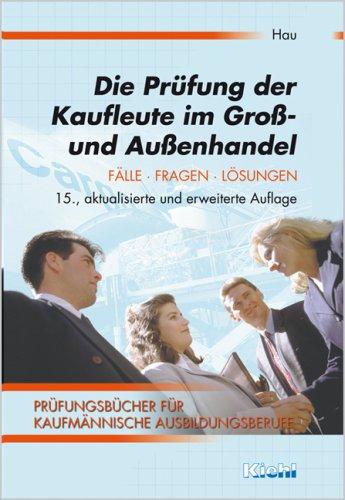 Die Prüfung der Kaufleute im Groß- und Außenhandel: Fälle, Fragen, Lösungen