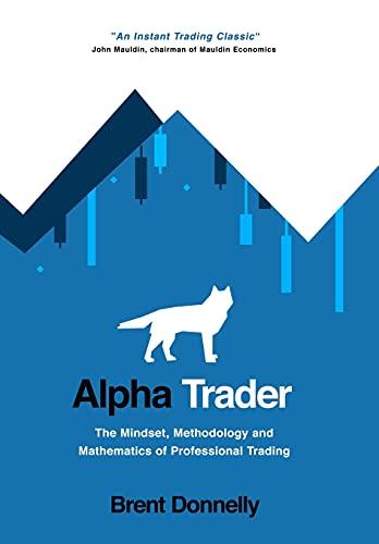 Alpha Trader: The Mindset, Methodology and Mathematics of Professional Trading