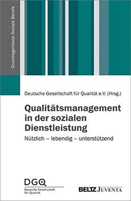 Qualitätsmanagement in der sozialen Dienstleistung: Nützlich - lebendig - unterstützend (Grundlagentexte Soziale Berufe)