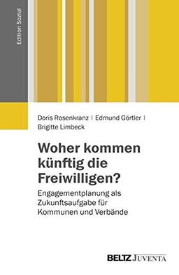 Woher kommen künftig die Freiwilligen?: Engagementplanung als Zukunftsaufgabe für Kommunen und Verbände (Edition Sozial)