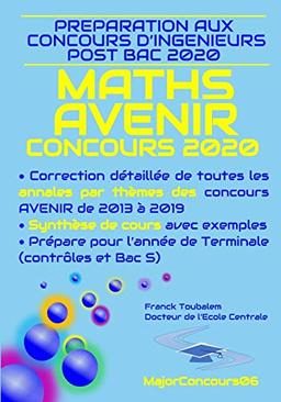 Préparation aux concours ingénieurs post bac AVENIR 2020 MATHS : Correction détaillée des annales des concours Avenir de 2013 à 2019 et synthèse de cours de TS avec exemples