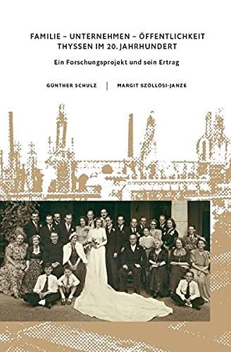 Thyssen im 20. Jahrhundert. Ein Forschungsprojekt und sein Ertrag (Familie - Unternehmen - Öffentlichkeit: Thyssen im 20. Jahrhundert)