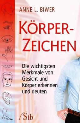 Körperzeichen: Die wichtigsten Merkmale von Gesicht und Körper erkennen und deuten