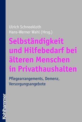 Selbständigkeit und Hilfebedarf bei älteren Menschen in Privathaushalten: Pflegearrangements, Demenz, Versorgungsangebote