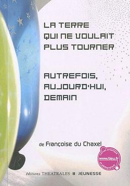 La Terre qui ne voulait plus tourner. Autrefois, aujourd'hui, demain