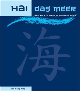 HAI - Das Meer: Die Geschichte des chinesischen Schriftzeichens / Hai