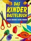 Das Kinder- Bastelbuch. Malen, Drucken, Falten, Formen