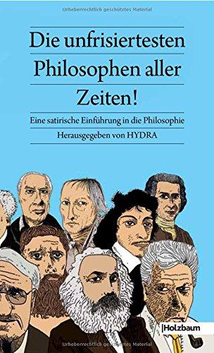 Die unfrisiertesten Philosophen aller Zeiten: Eine satirische Einführung in die Philosophie