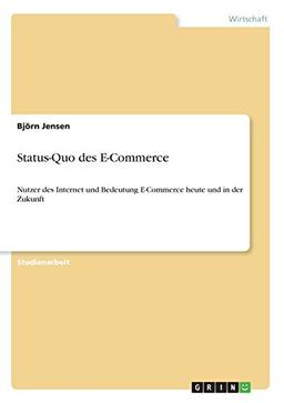 Status-Quo des E-Commerce: Nutzer des Internet und Bedeutung E-Commerce heute und in der Zukunft