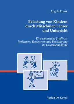 Belastung von Kindern durch Mitschüler, Lehrer und Unterricht: Eine empirische Studie zu Problemen, Ressourcen und Bewältigung im Grundschulalltag (Studien zur Schulpädagogik)