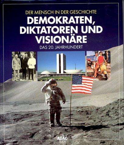 Der Mensch in der Geschichte. Demokraten, Diktatoren und Visionäre. Das 20. Jahrhundert