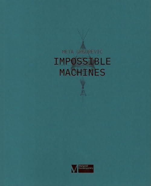 Meta Grgurevic. Impossible machines. Ediz. illustrata