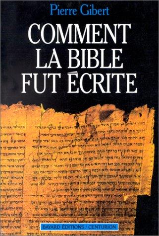 Comment la Bible fut écrite : introduction à l'Ancien et au Nouveau Testament