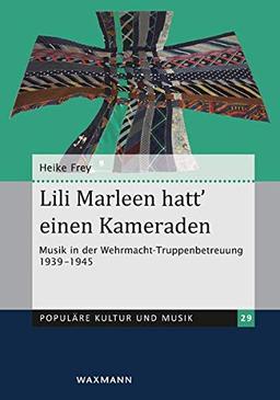 Lili Marleen hatt’ einen Kameraden: Musik in der Wehrmacht-Truppenbetreuung 1939–1945 (Populäre Kultur und Musik)