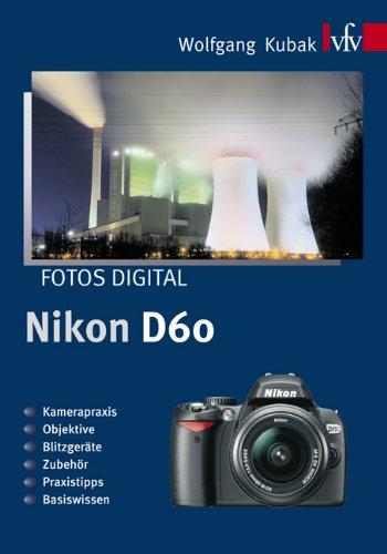 Fotos digital - Nikon D60: Kamerapraxis - Objektive - Blitzgeräte - Zubehör - Praxistipps - Basiswissen