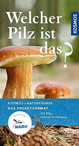 Welcher Pilz ist das?: 170 Pilze einfach bestimmen (Kosmos-Naturführer Basics)